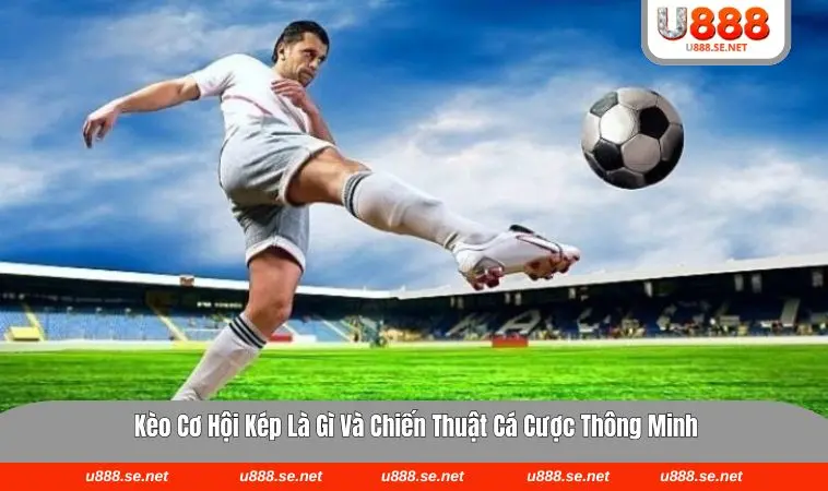 kèo cơ hội kép là gì