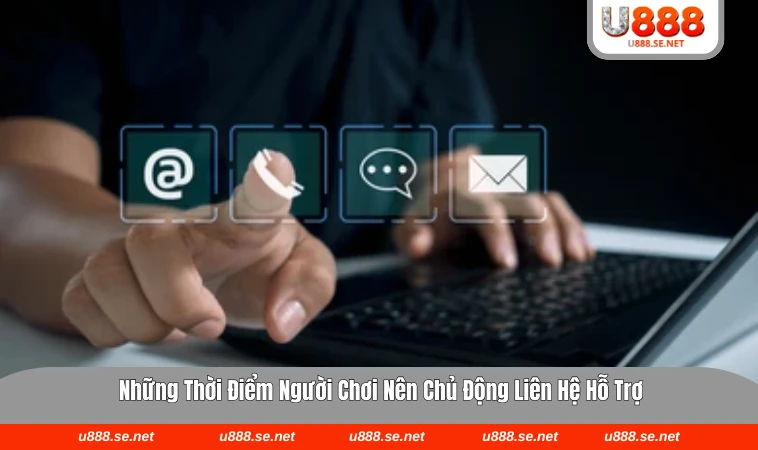 Liên Hệ U888 3 Những tình huống nên chủ động liên hệ hỗ trợ tới U888